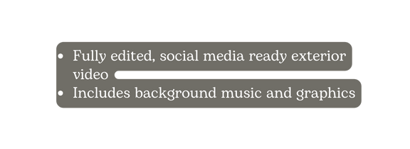 Fully edited social media ready exterior video Includes background music and graphics